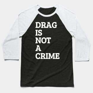 Drag Is Not A Crime Baseball T-Shirt